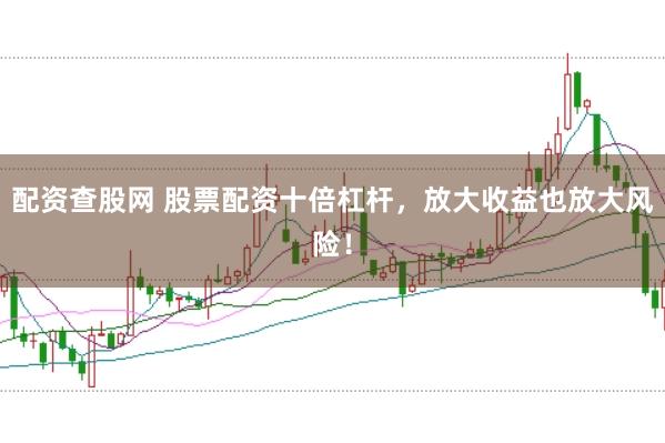 配资查股网 股票配资十倍杠杆，放大收益也放大风险！