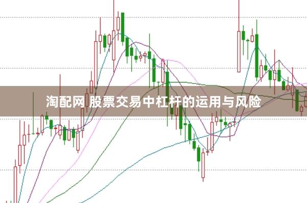 淘配网 股票交易中杠杆的运用与风险